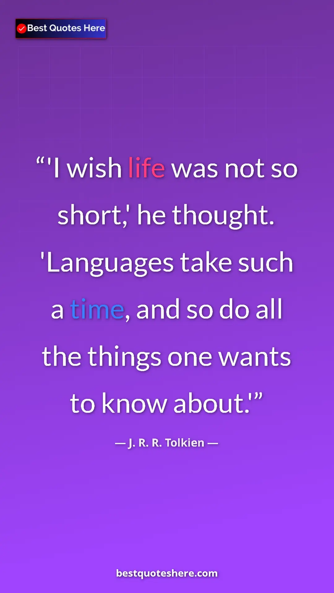 Pinterest quote poster by J. R. R. Tolkien: "'I wish life was not so short,' he thought. 'Languages take..."
