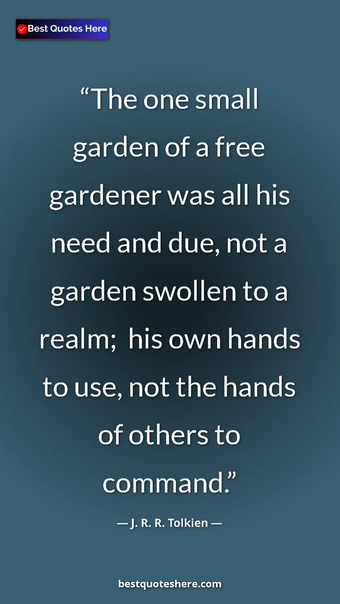 Pinterest quote poster by J. R. R. Tolkien: "The one small garden of a free gardener was all his need..."
