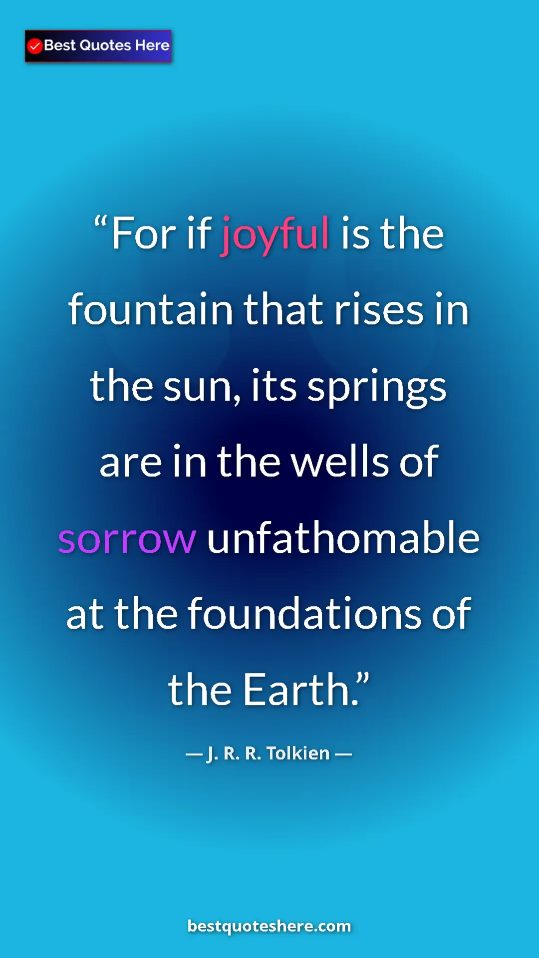 Pinterest quote poster by J. R. R. Tolkien: "For if joyful is the fountain that rises in the sun, its..."