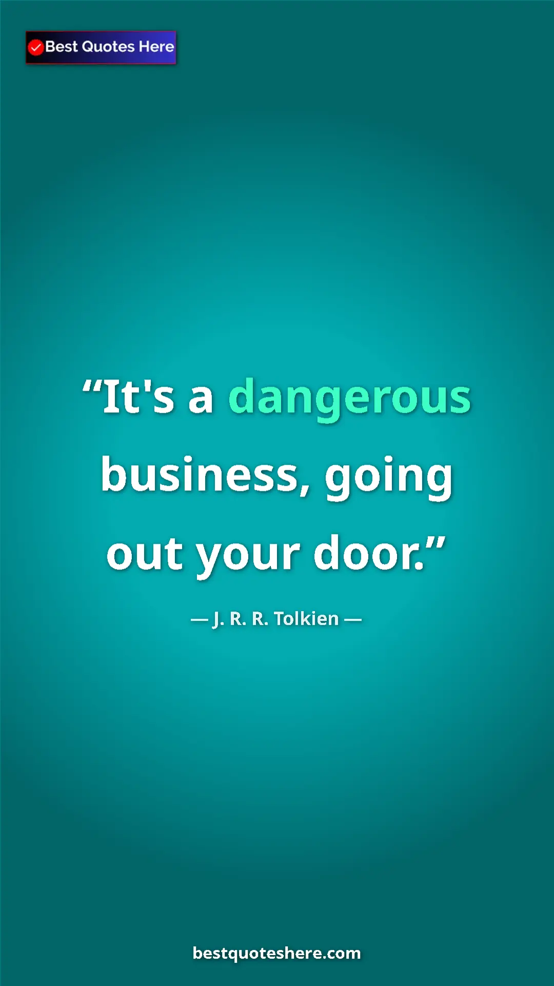 Pinterest quote poster by J. R. R. Tolkien: "It's a dangerous business, going out your door."