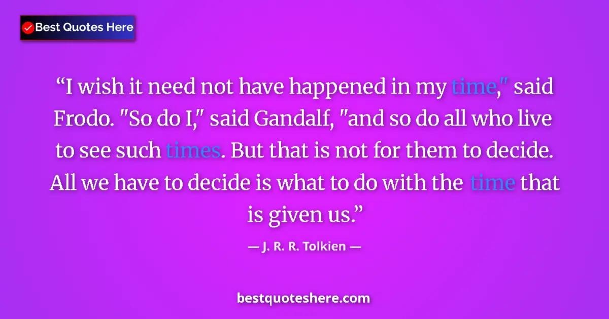 Quote by J. R. R. Tolkien: I wish it need not have happened in my time," said
