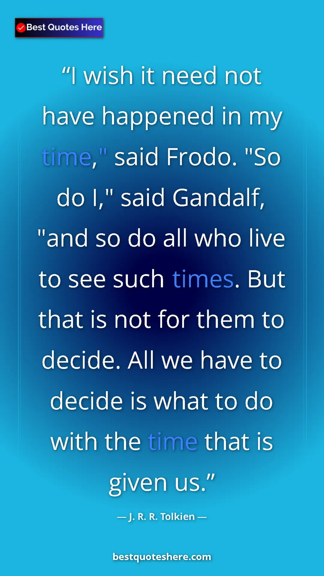Pinterest quote poster by J. R. R. Tolkien: "I wish it need not have happened in my time," said Frodo...."