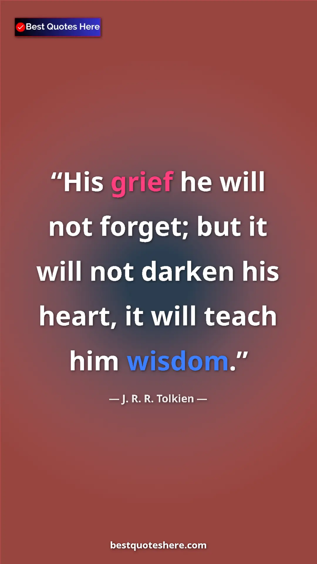 Pinterest quote poster by J. R. R. Tolkien: "His grief he will not forget; but it will not darken his..."