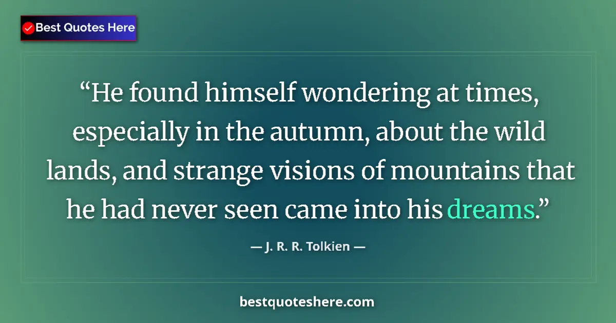 Quote by J. R. R. Tolkien: He found himself wondering at times, especially in the autumn, about the wild lands, and strange vis...