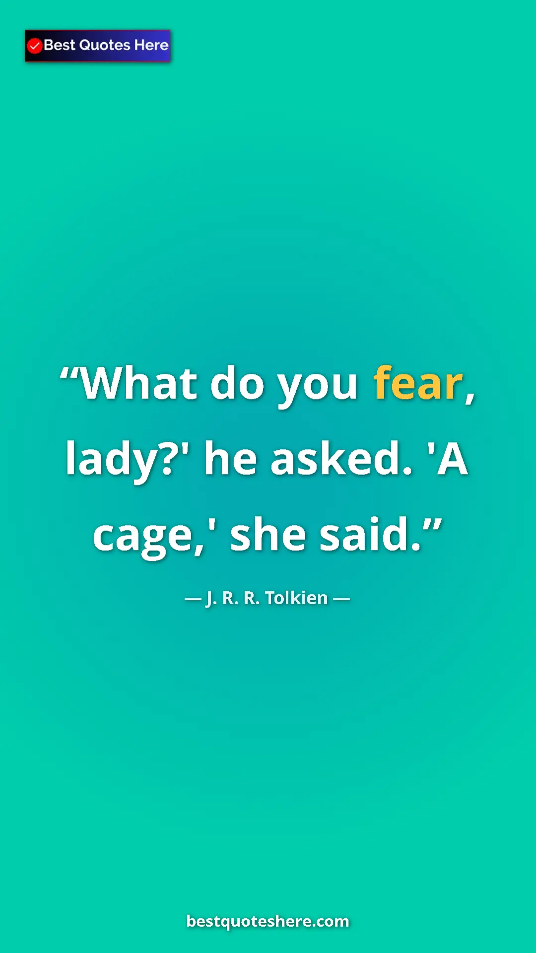 J. R. R. Tolkien Quote Card: "What do you fear, lady?' he asked. 'A cage,' she said." Pinterest quote poster by J. R. R. Tolkien: "What do you fear, lady?' he asked. 'A cage,' she said."