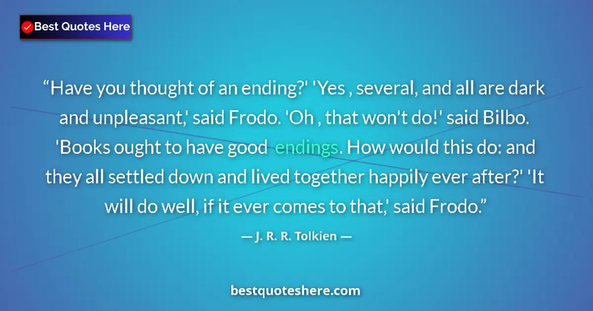 Quote by J. R. R. Tolkien: Have you thought of an ending?' 'Yes , several, an