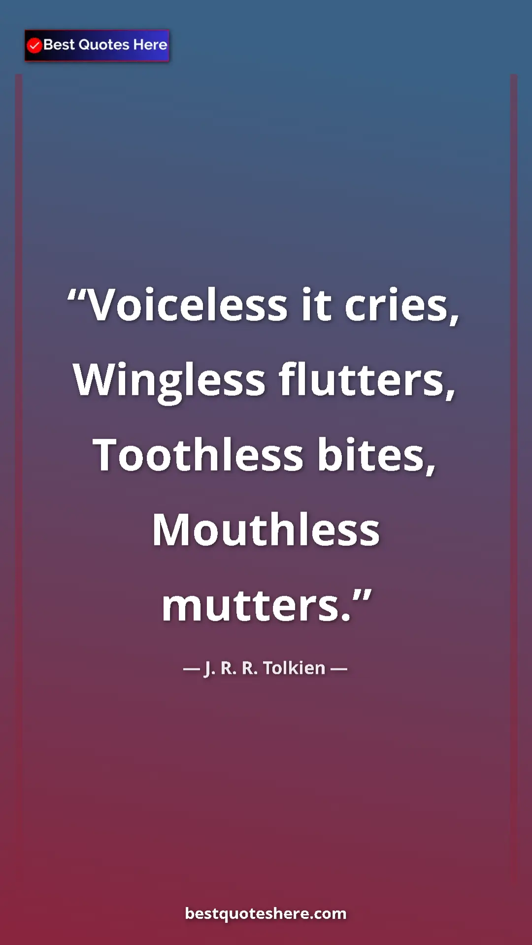 Pinterest quote poster by J. R. R. Tolkien: "Voiceless it cries, Wingless flutters, Toothless bites,..."