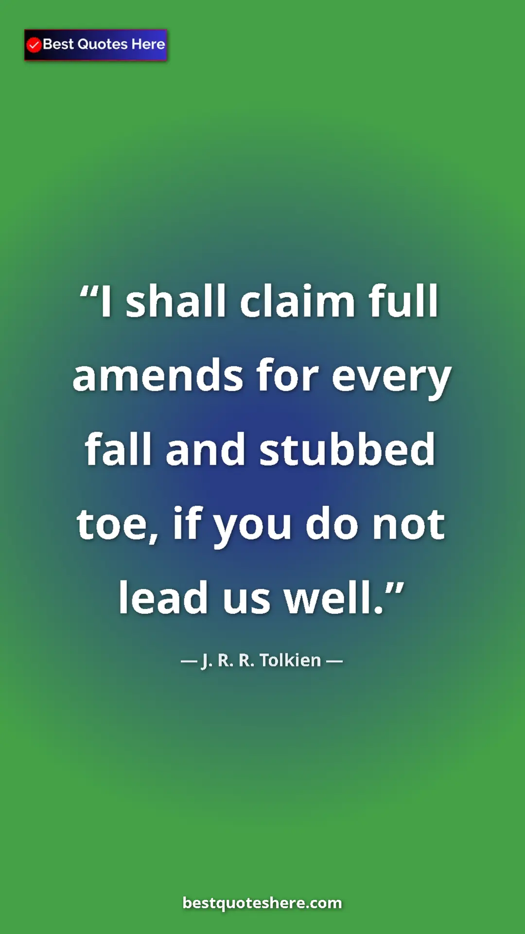 Pinterest quote poster by J. R. R. Tolkien: "I shall claim full amends for every fall and stubbed toe,..."