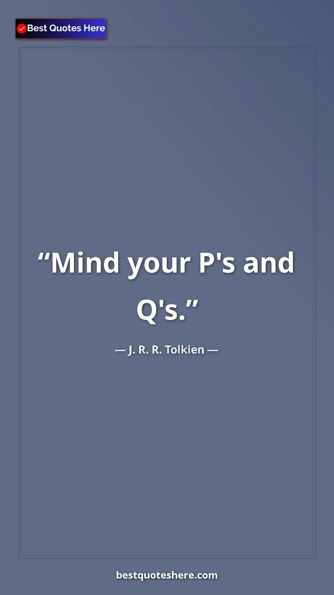 J. R. R. Tolkien Quote Card: "Mind your P's and Q's." Pinterest quote poster by J. R. R. Tolkien: "Mind your P's and Q's."