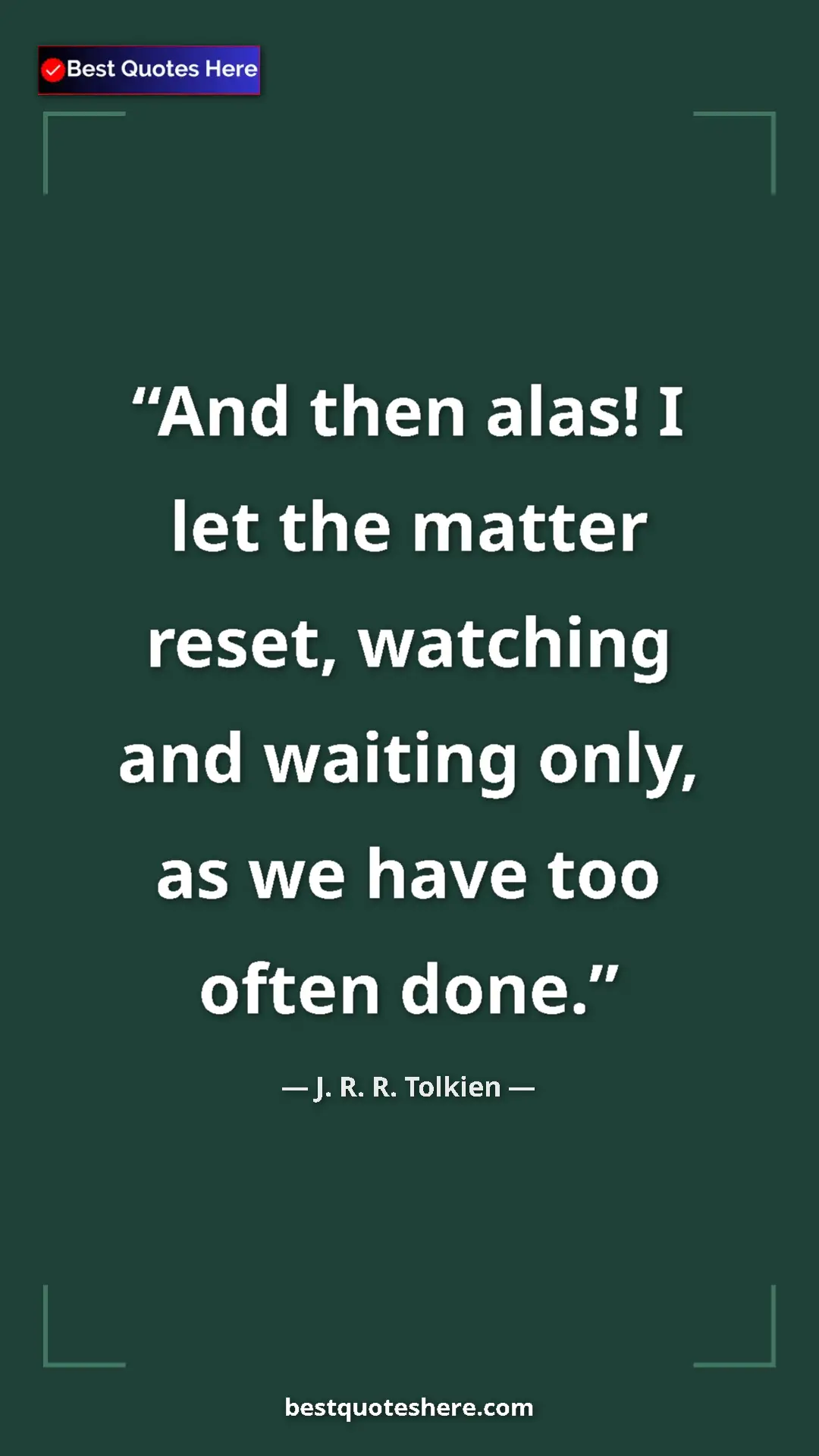 Pinterest quote poster by J. R. R. Tolkien: "And then alas! I let the matter reset, watching and waiting..."