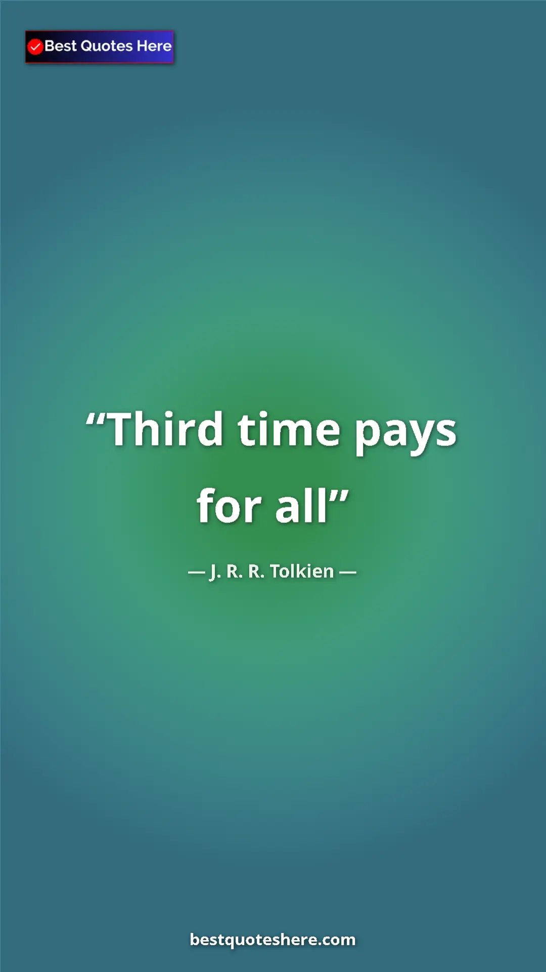 Pinterest quote poster by J. R. R. Tolkien: "Third time pays for all"