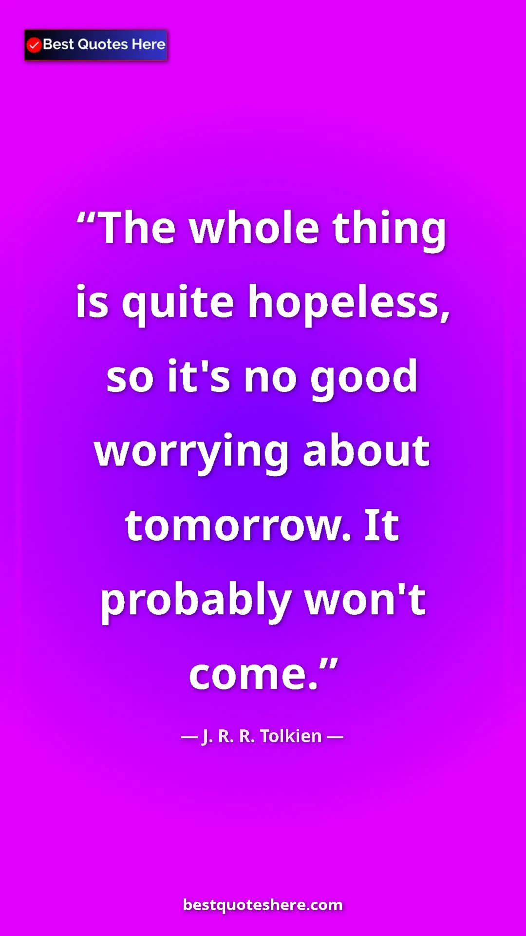 Pinterest quote poster by J. R. R. Tolkien: "The whole thing is quite hopeless, so it's no good worrying..."