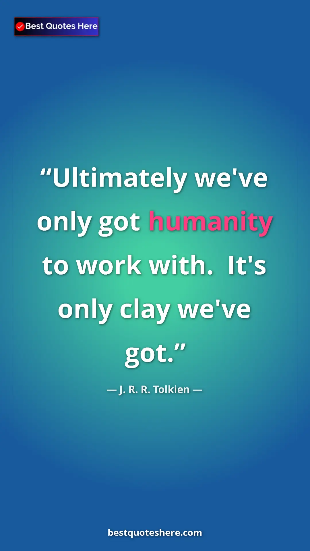 Pinterest quote poster by J. R. R. Tolkien: "Ultimately we've only got humanity to work with.  It's only..."