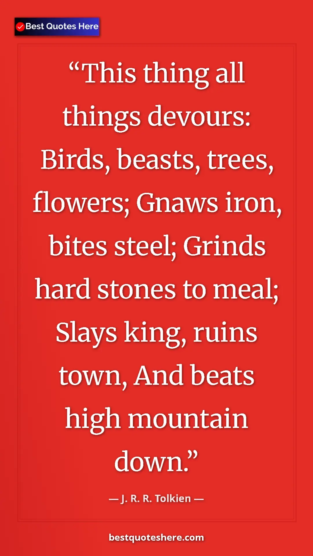 Pinterest quote poster by J. R. R. Tolkien: "This thing all things devours: Birds, beasts, trees,..."