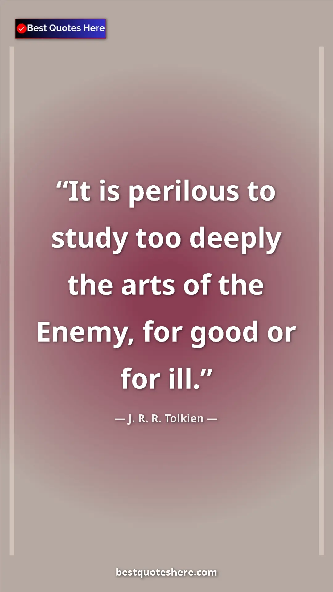 Pinterest quote poster by J. R. R. Tolkien: "It is perilous to study too deeply the arts of the Enemy,..."