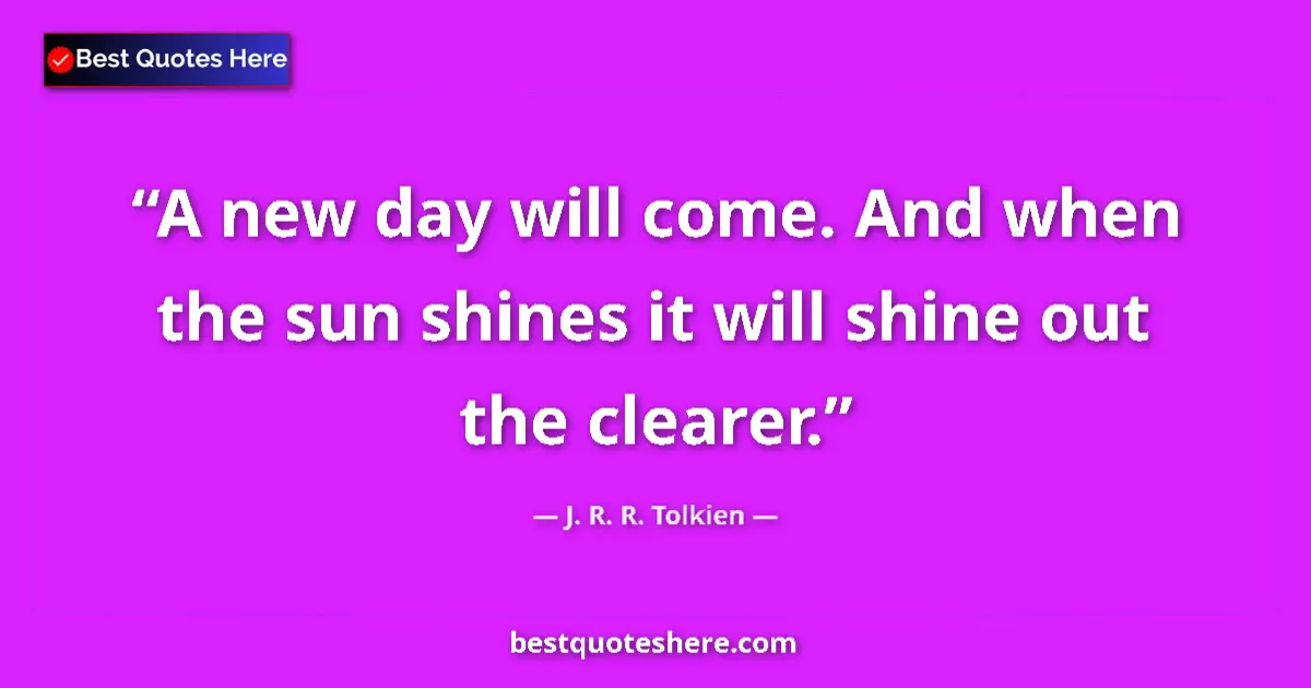 Quote by J. R. R. Tolkien: A new day will come. And when the sun shines it wi