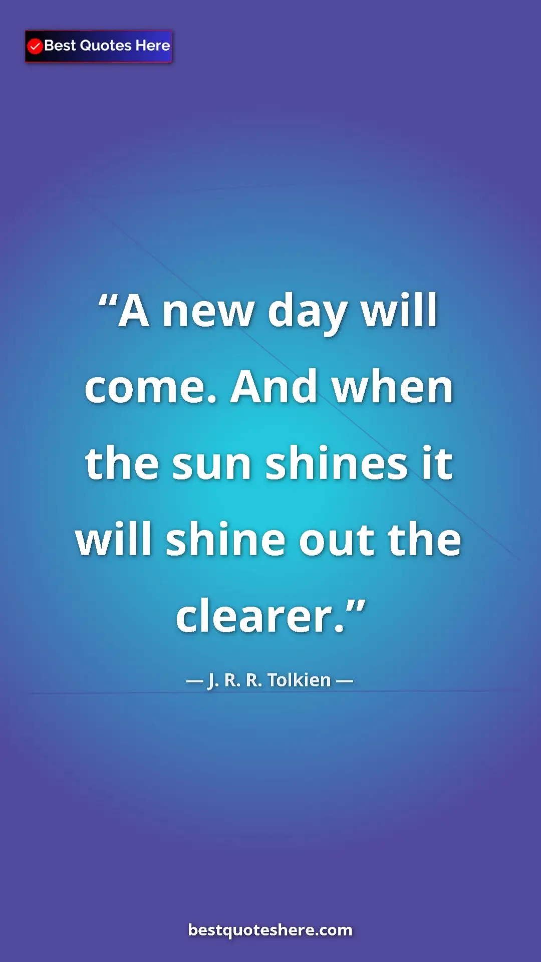 Pinterest quote poster by J. R. R. Tolkien: "A new day will come. And when the sun shines it will shine..."