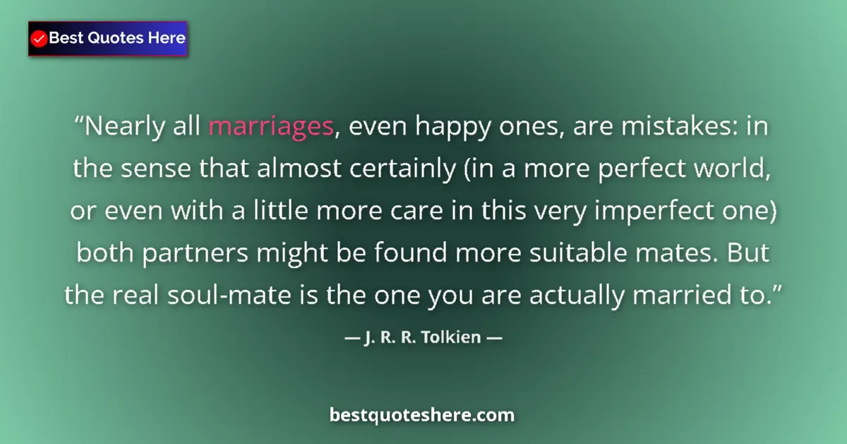 Image for the quote by J R R Tolkien: Nearly all marriages, even happy ones, are mistakes: in the sense that almost certainly (in a more p...