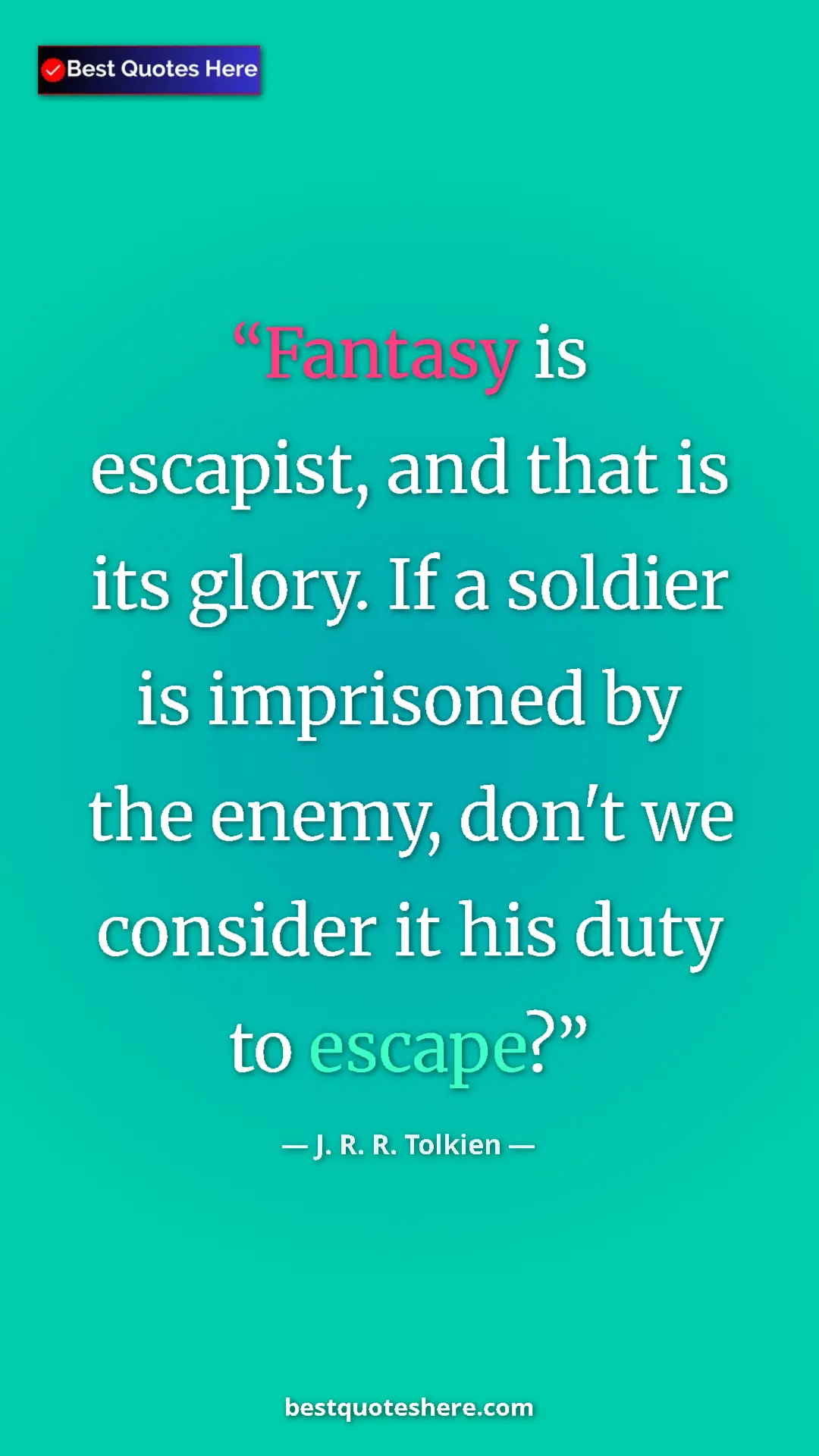 Pinterest quote poster by J. R. R. Tolkien: "Fantasy is escapist, and that is its glory. If a soldier is..."
