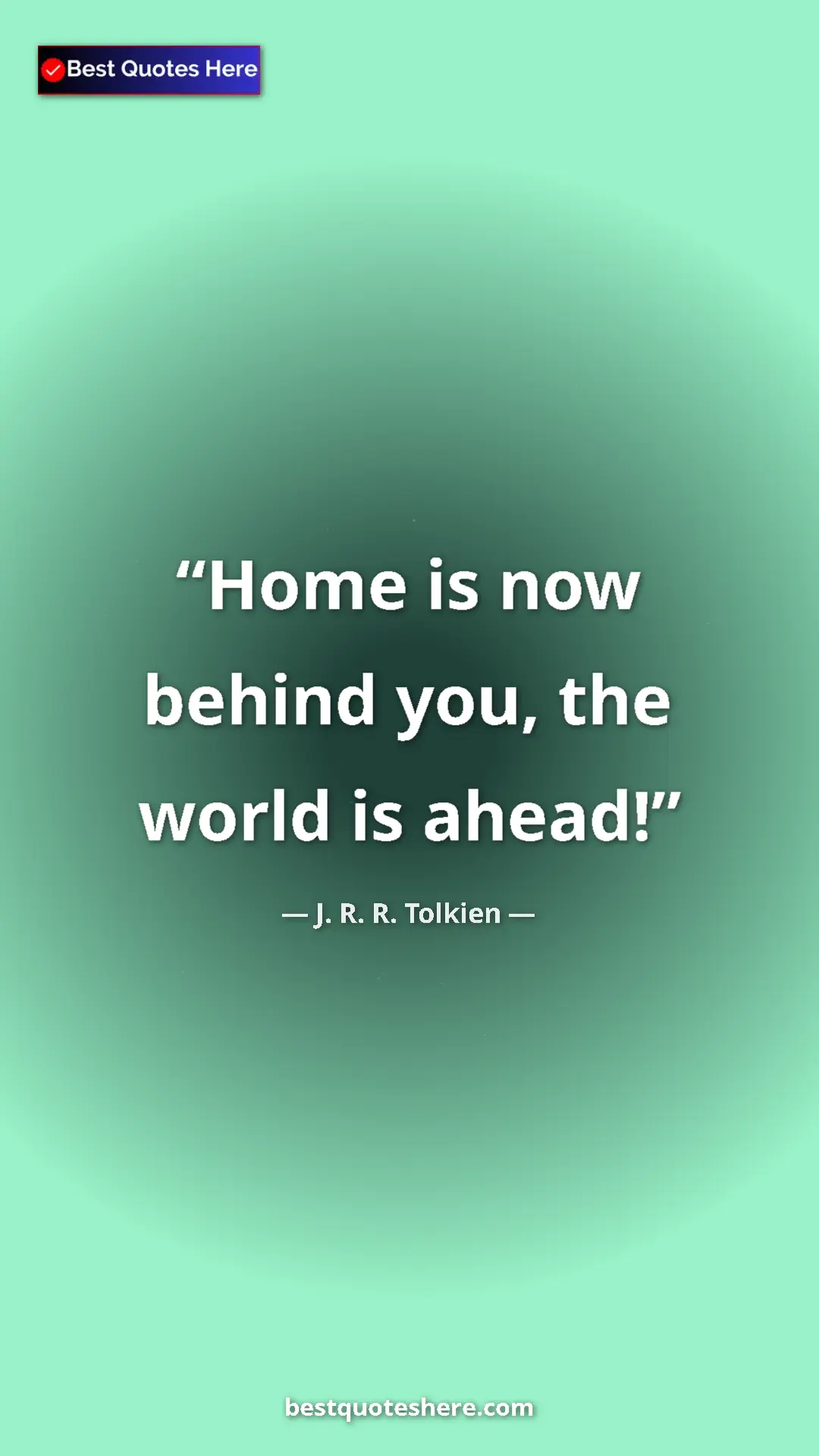 Pinterest quote poster by J. R. R. Tolkien: "Home is now behind you, the world is ahead!"