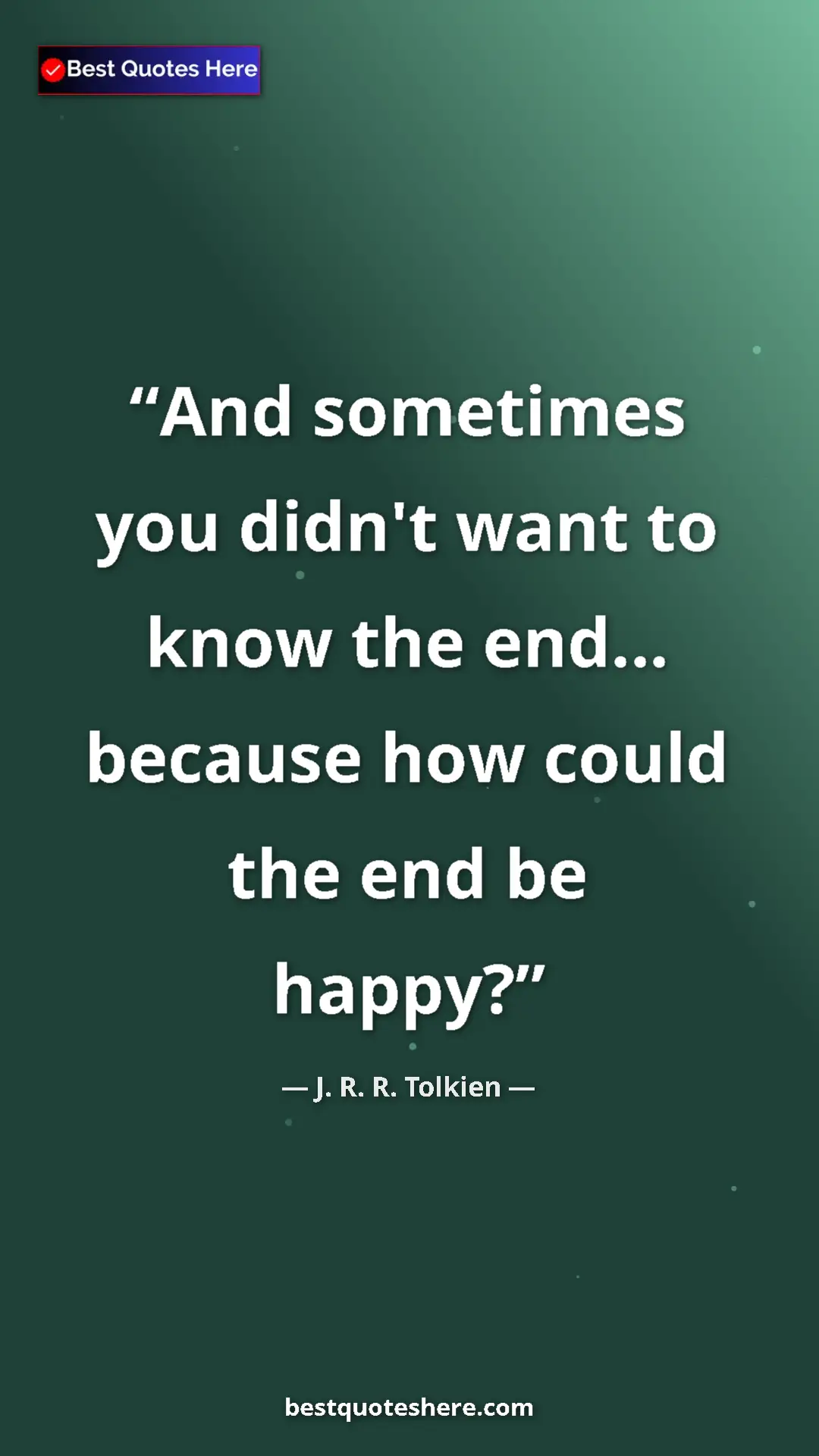 Pinterest quote poster by J. R. R. Tolkien: "And sometimes you didn't want to know the end… because how..."