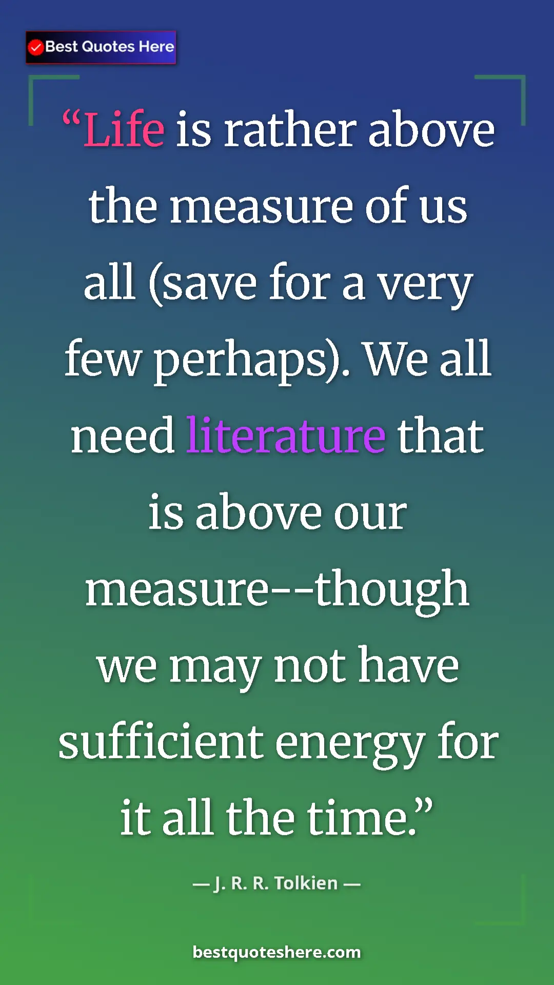 Pinterest quote poster by J. R. R. Tolkien: "Life is rather above the measure of us all (save for a very "