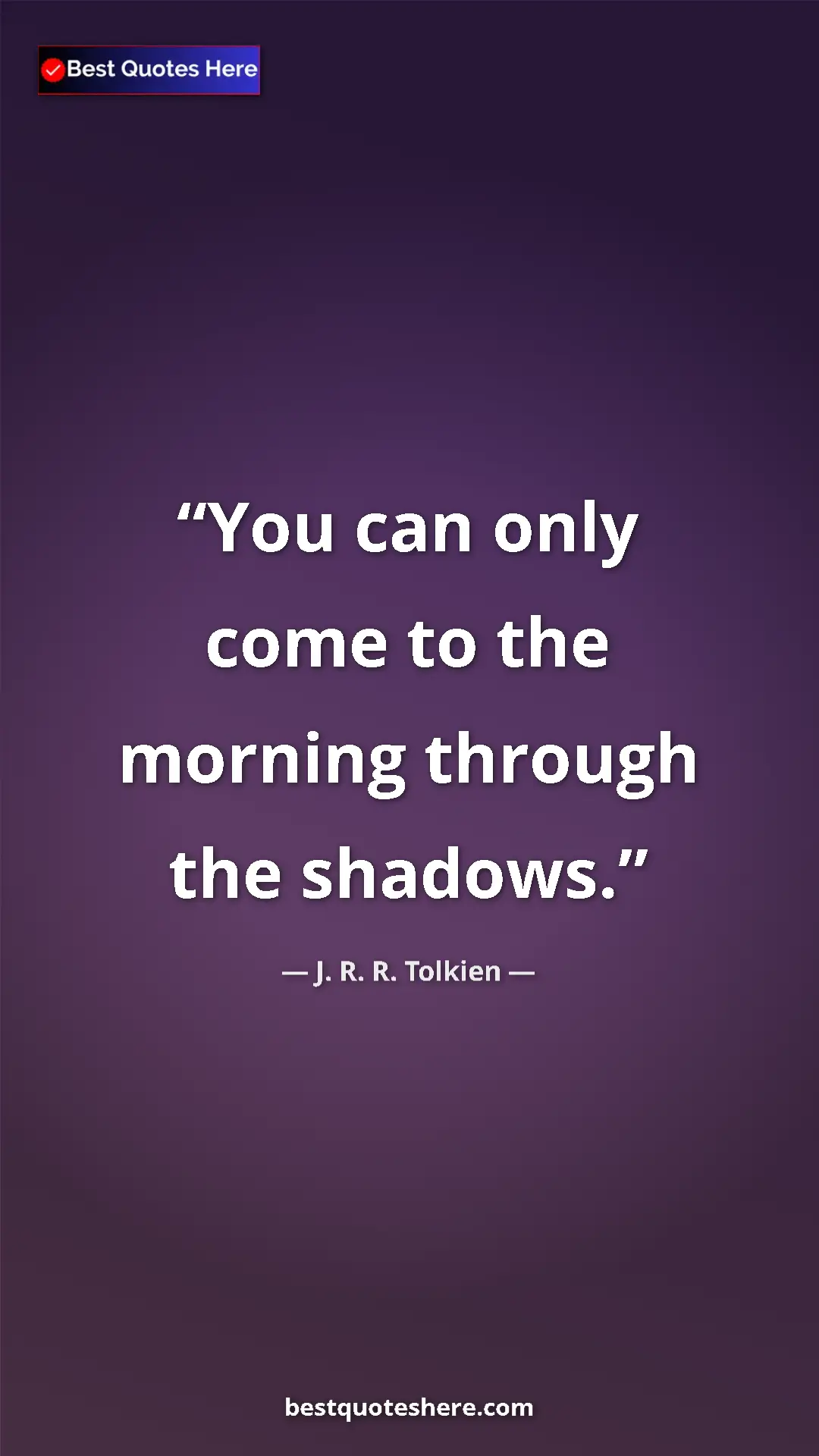 Pinterest quote poster by J. R. R. Tolkien: "You can only come to the morning through the shadows."
