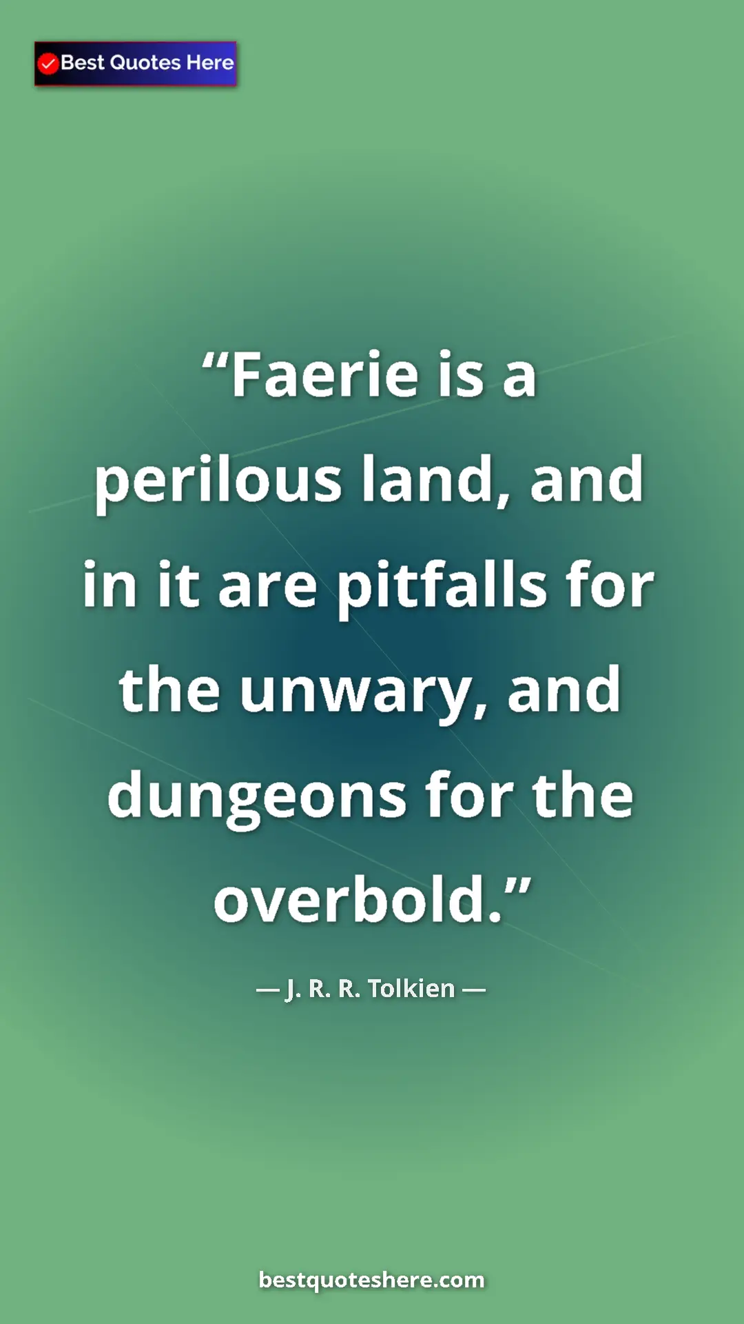 Pinterest quote poster by J. R. R. Tolkien: "Faerie is a perilous land, and in it are pitfalls for the..."