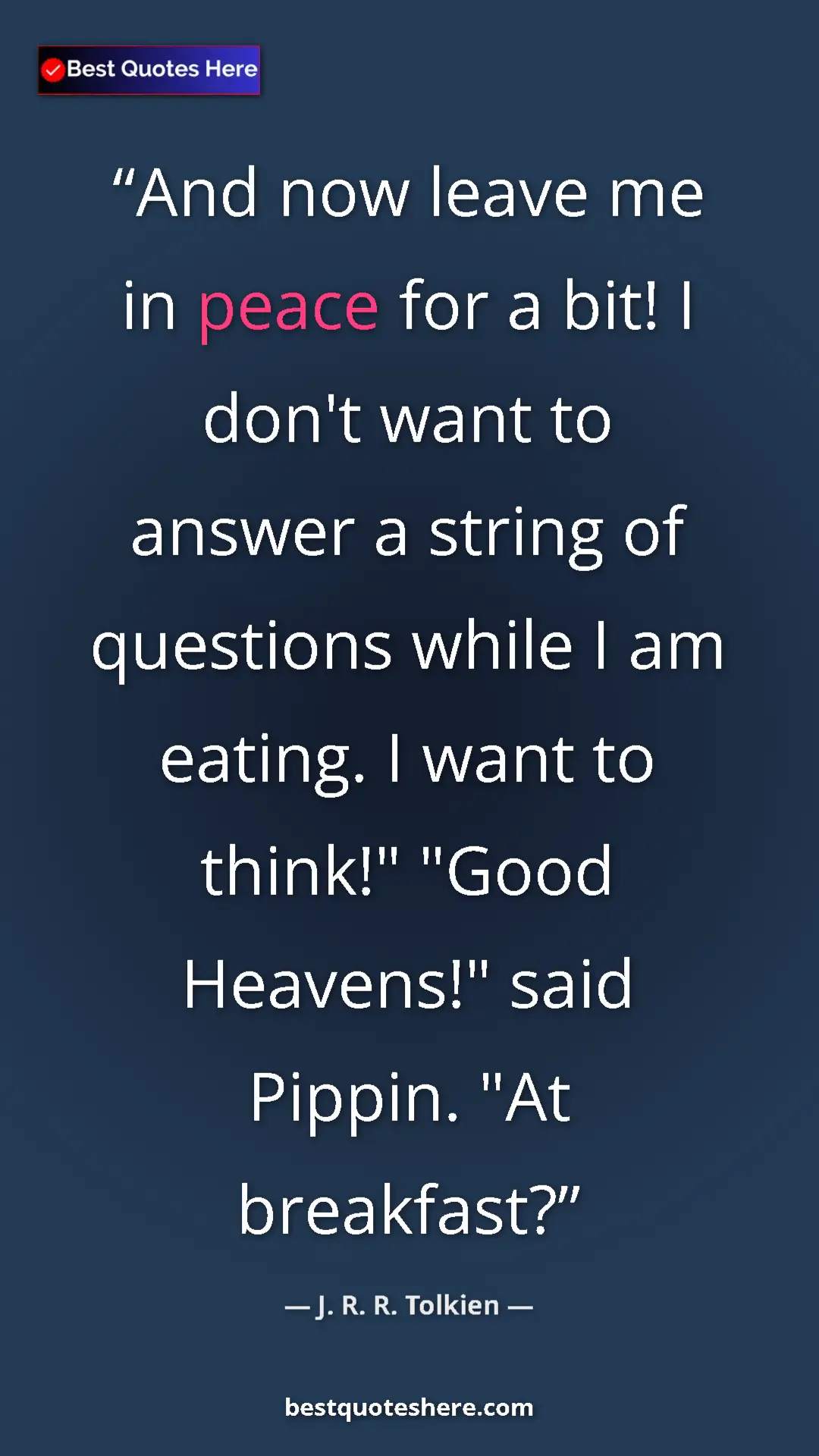 Pinterest quote poster by J. R. R. Tolkien: "And now leave me in peace for a bit! I don't want to answer..."
