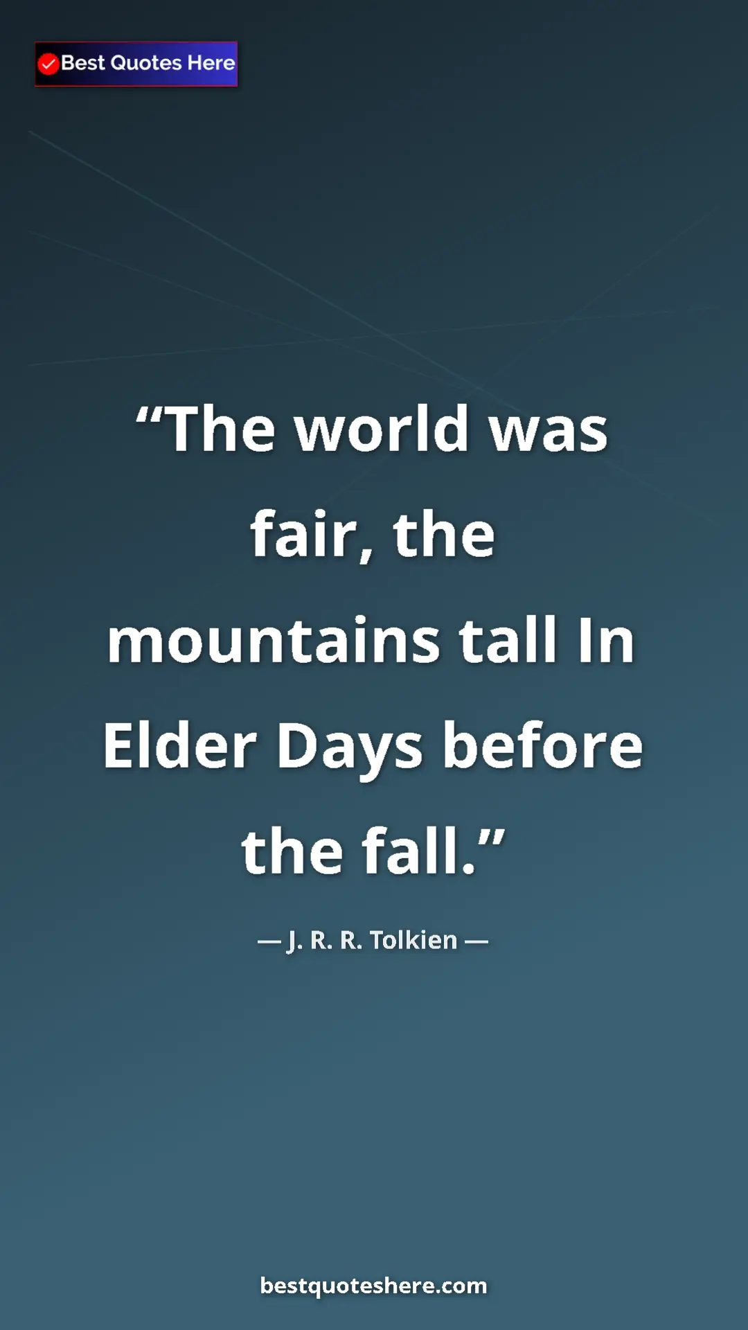 Pinterest quote poster by J. R. R. Tolkien: "The world was fair, the mountains tall In Elder Days before..."