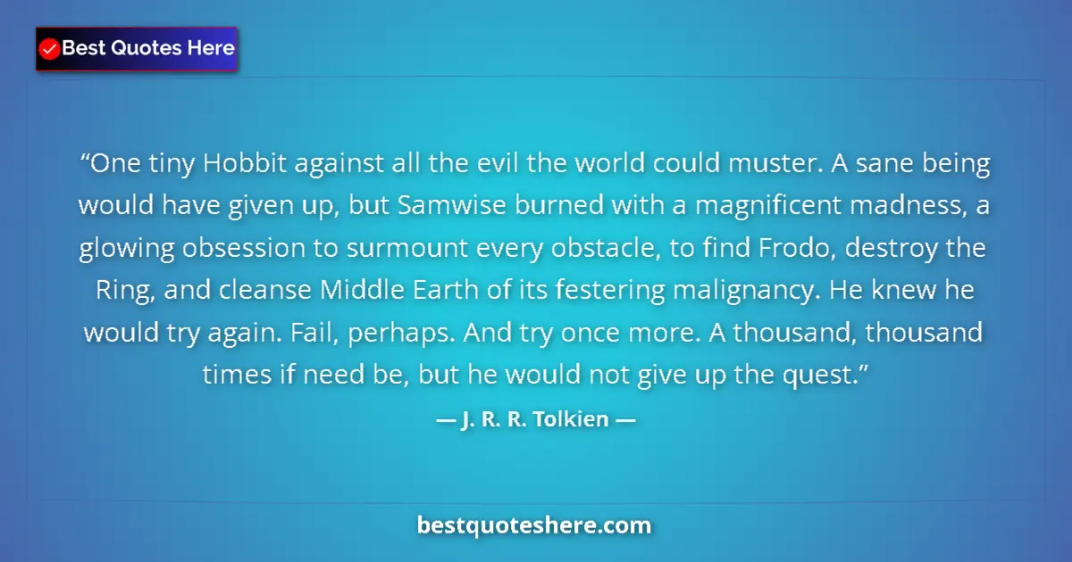 Quote by J. R. R. Tolkien: One tiny Hobbit against all the evil the world cou