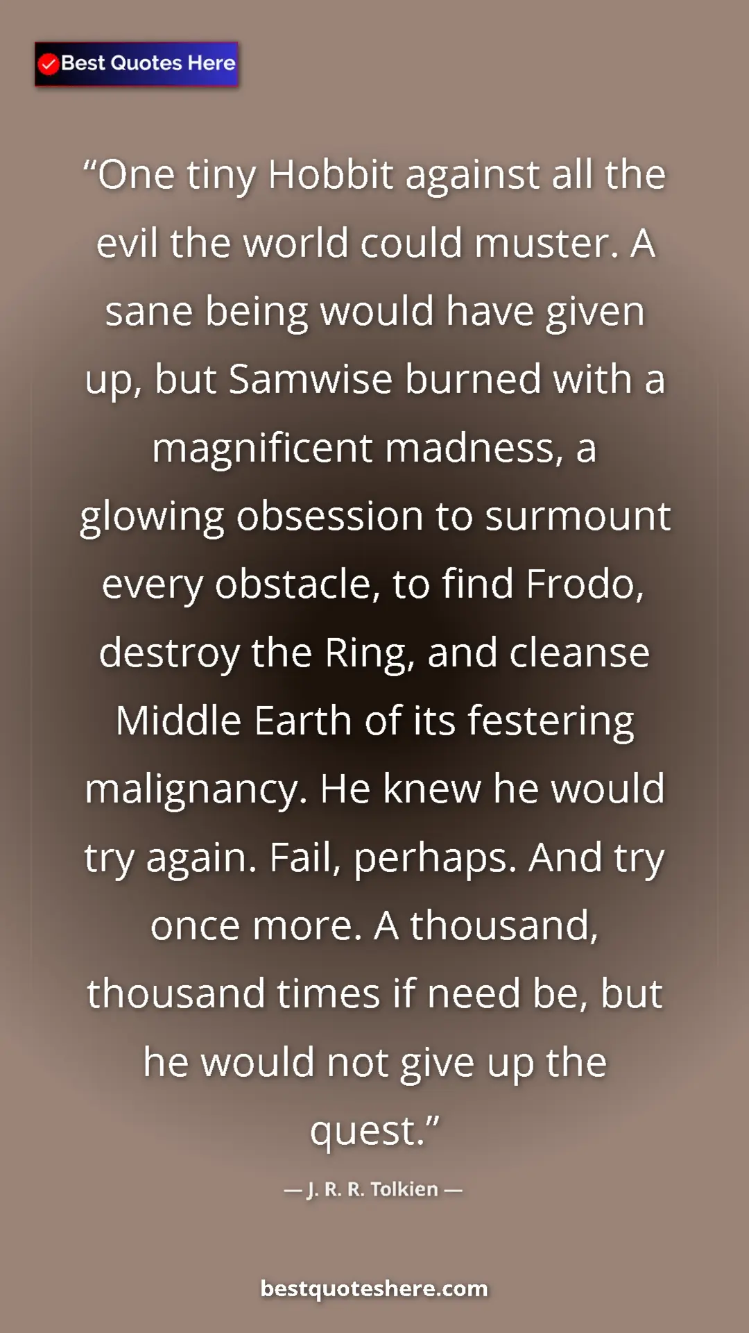 J. R. R. Tolkien Quote Card: "One tiny Hobbit against all the evil the world could..." Pinterest quote poster by J. R. R. Tolkien: "One tiny Hobbit against all the evil the world could..."