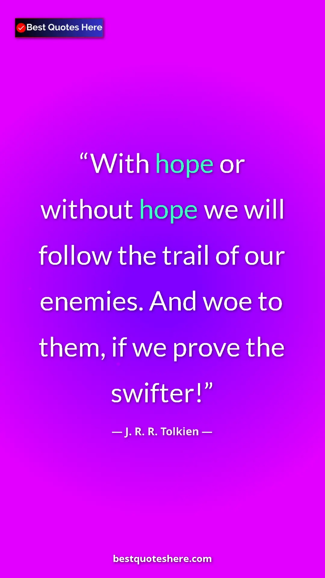 Pinterest quote poster by J. R. R. Tolkien: "With hope or without hope we will follow the trail of our..."