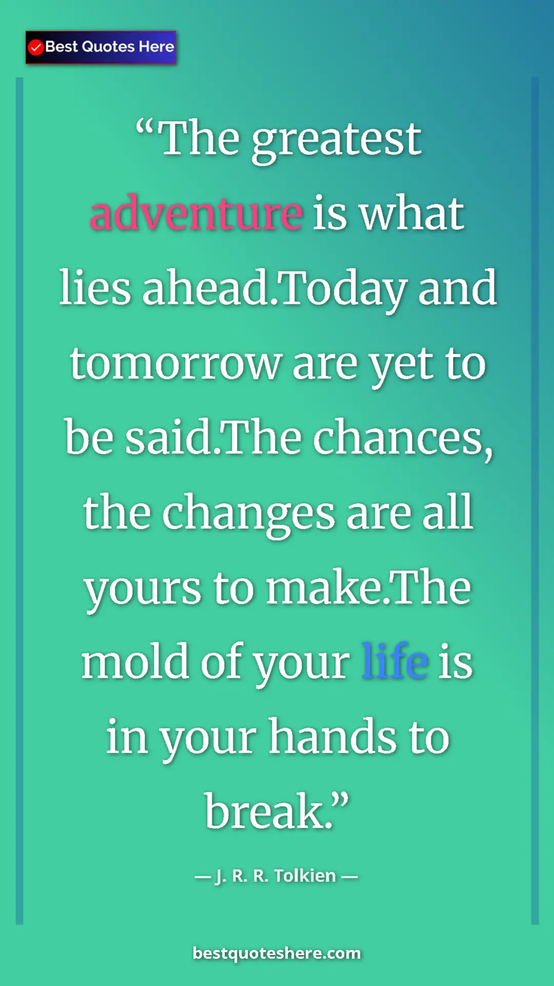 Pinterest quote poster by J. R. R. Tolkien: "The greatest adventure is what lies ahead.Today and..."