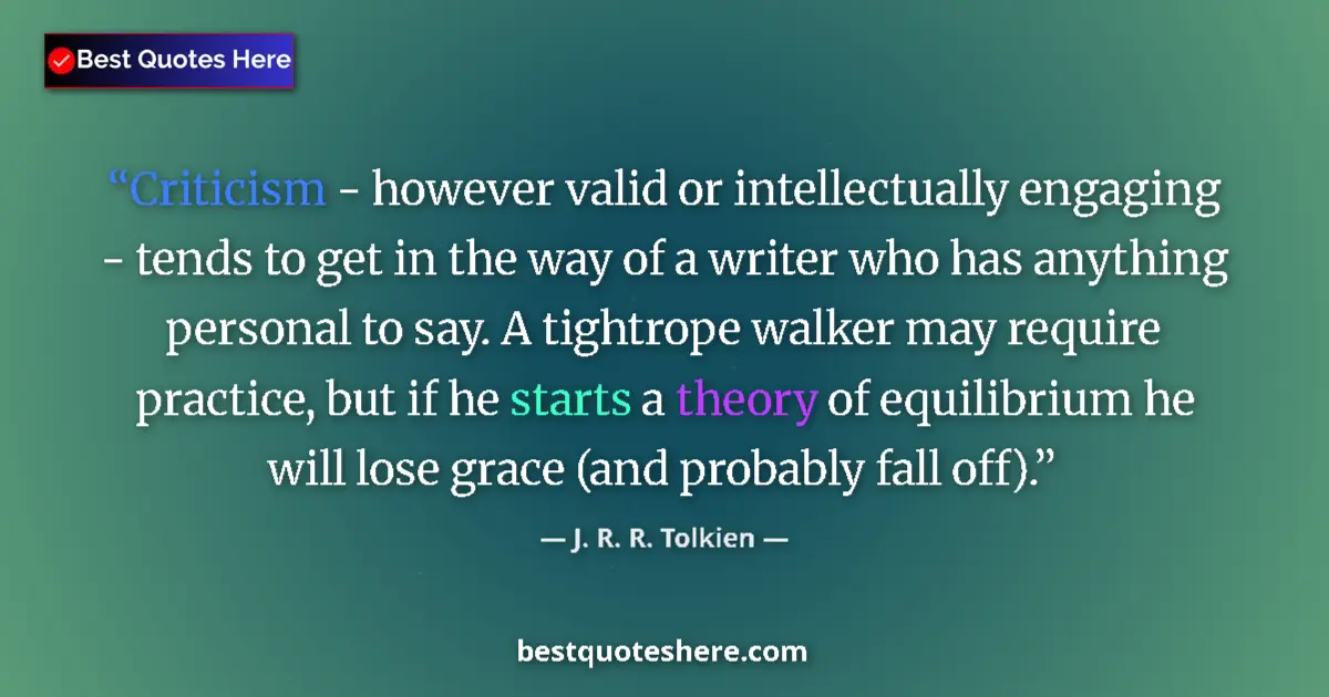Quote by J. R. R. Tolkien: Criticism - however valid or intellectually engaging - tends to get in the way of a writer who has a...
