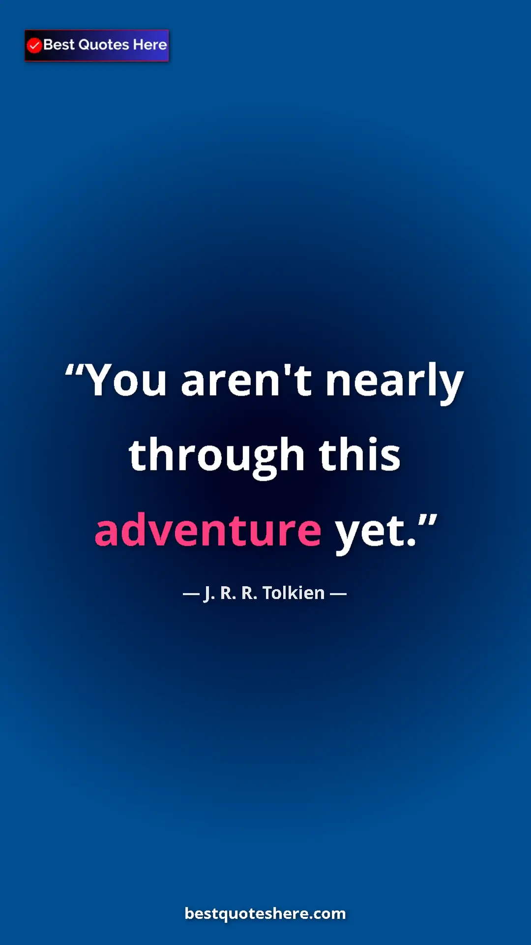Pinterest quote poster by J. R. R. Tolkien: "You aren't nearly through this adventure yet."