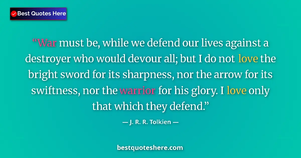 Quote by J. R. R. Tolkien: War must be, while we defend our lives against a d