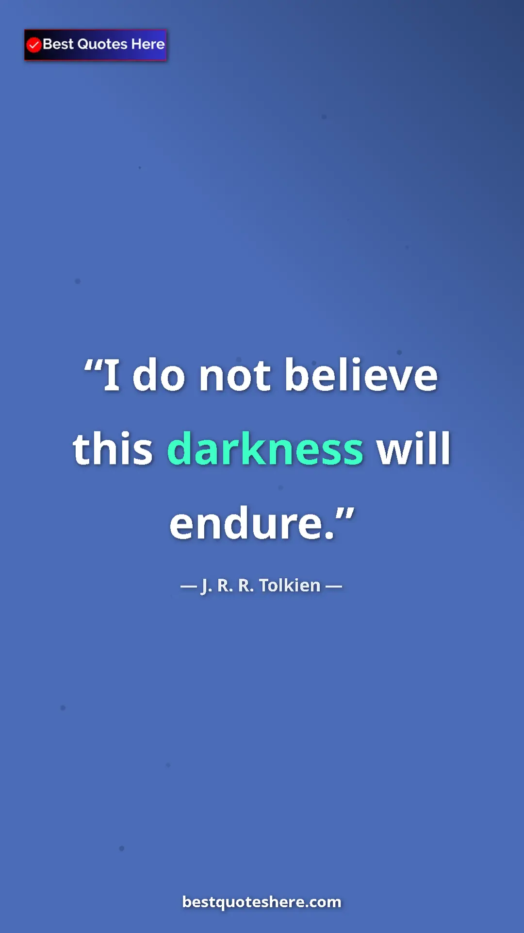 Pinterest quote poster by J. R. R. Tolkien: "I do not believe this darkness will endure."