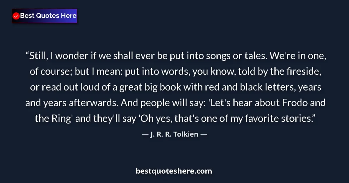 Quote by J. R. R. Tolkien: Still, I wonder if we shall ever be put into songs