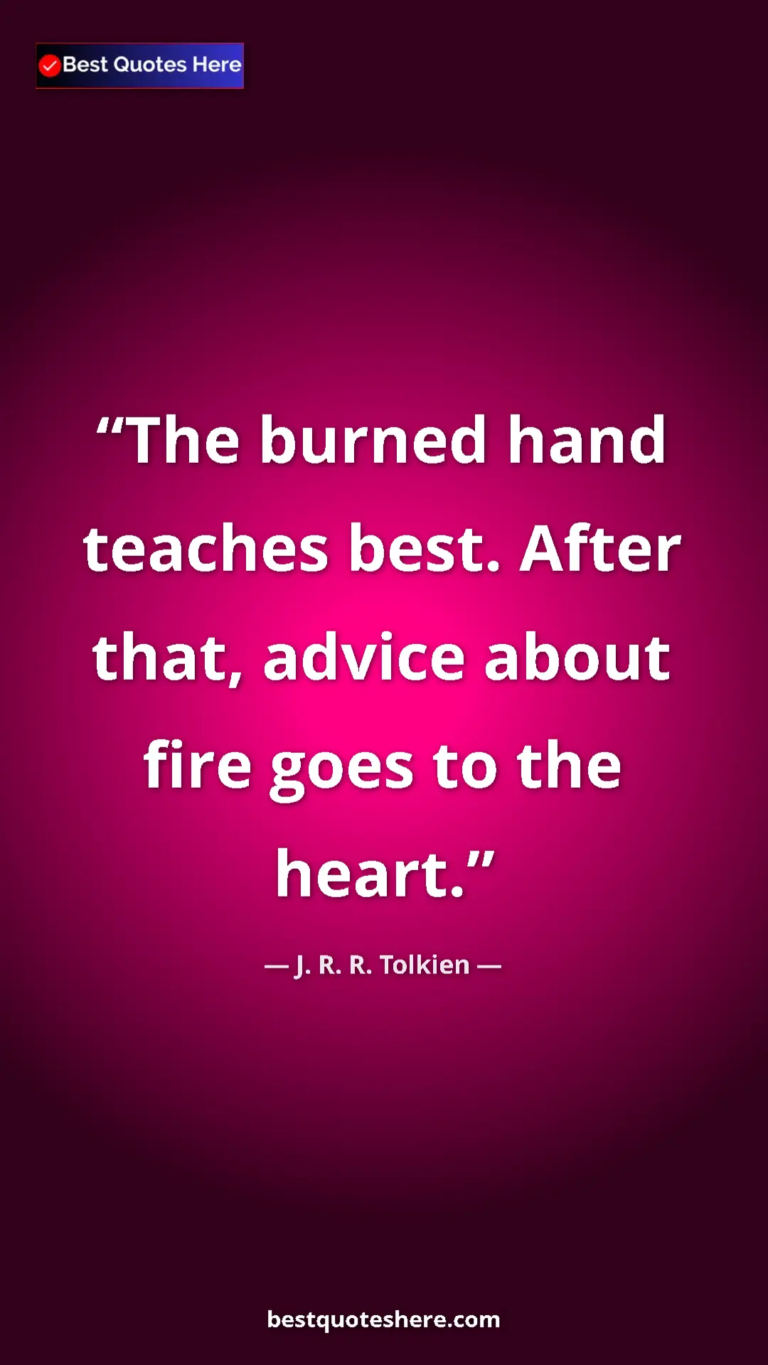 Pinterest quote poster by J. R. R. Tolkien: "The burned hand teaches best. After that, advice about fire..."
