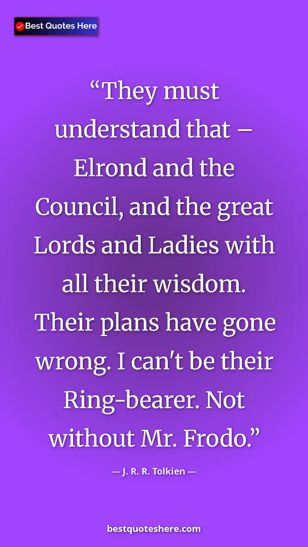 Pinterest quote poster by J. R. R. Tolkien: "They must understand that – Elrond and the Council, and the..."