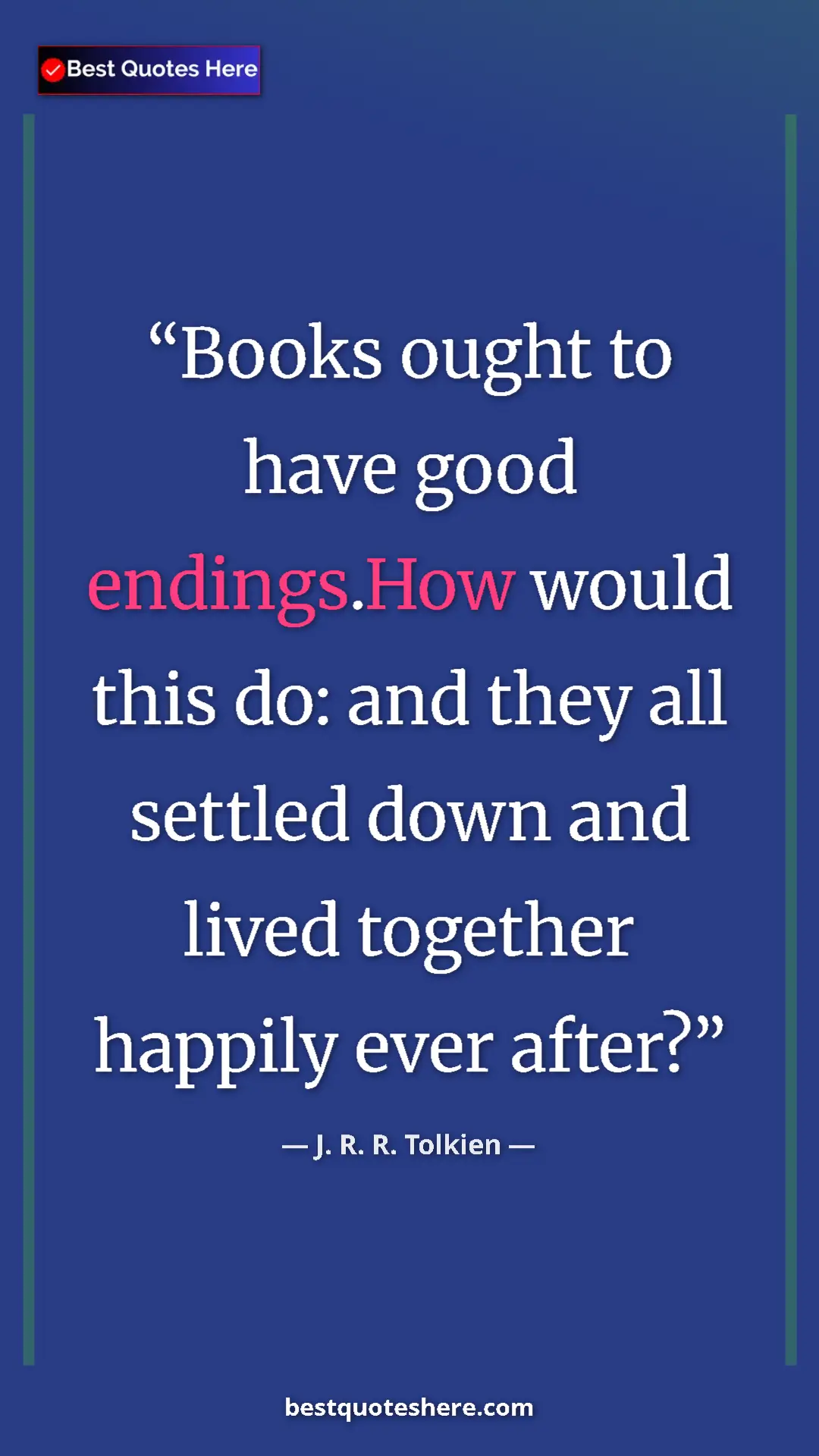 Pinterest quote poster by J. R. R. Tolkien: "Books ought to have good endings.How would this do: and..."