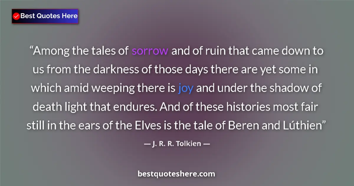 Image for the quote by J R R Tolkien: Among the tales of sorrow and of ruin that came down to us from the darkness of those days there are...