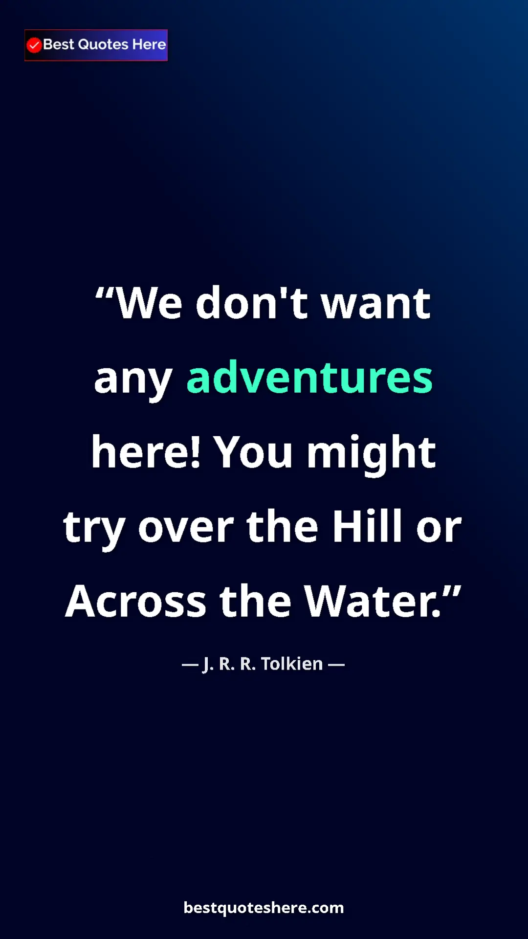 Pinterest quote poster by J. R. R. Tolkien: "We don't want any adventures here! You might try over the..."