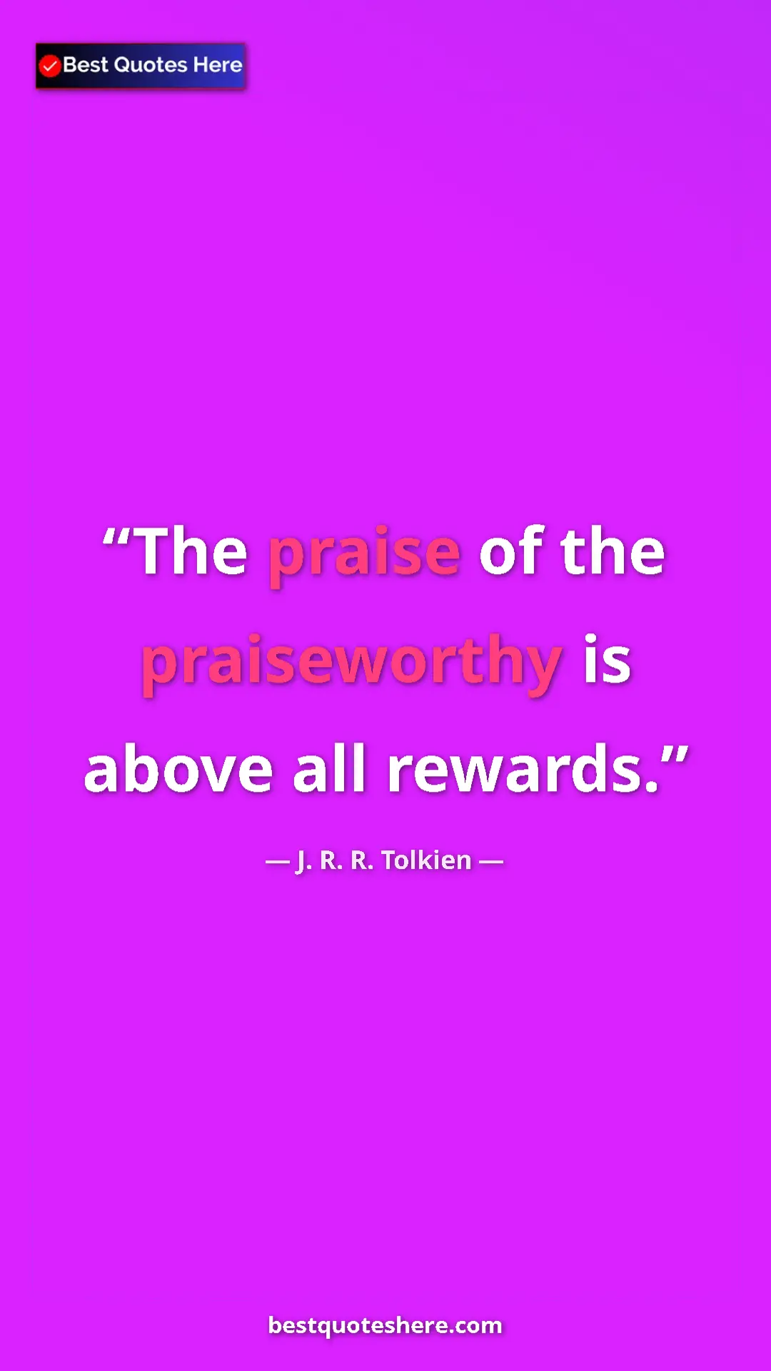 Pinterest quote poster by J. R. R. Tolkien: "The praise of the praiseworthy is above all rewards."