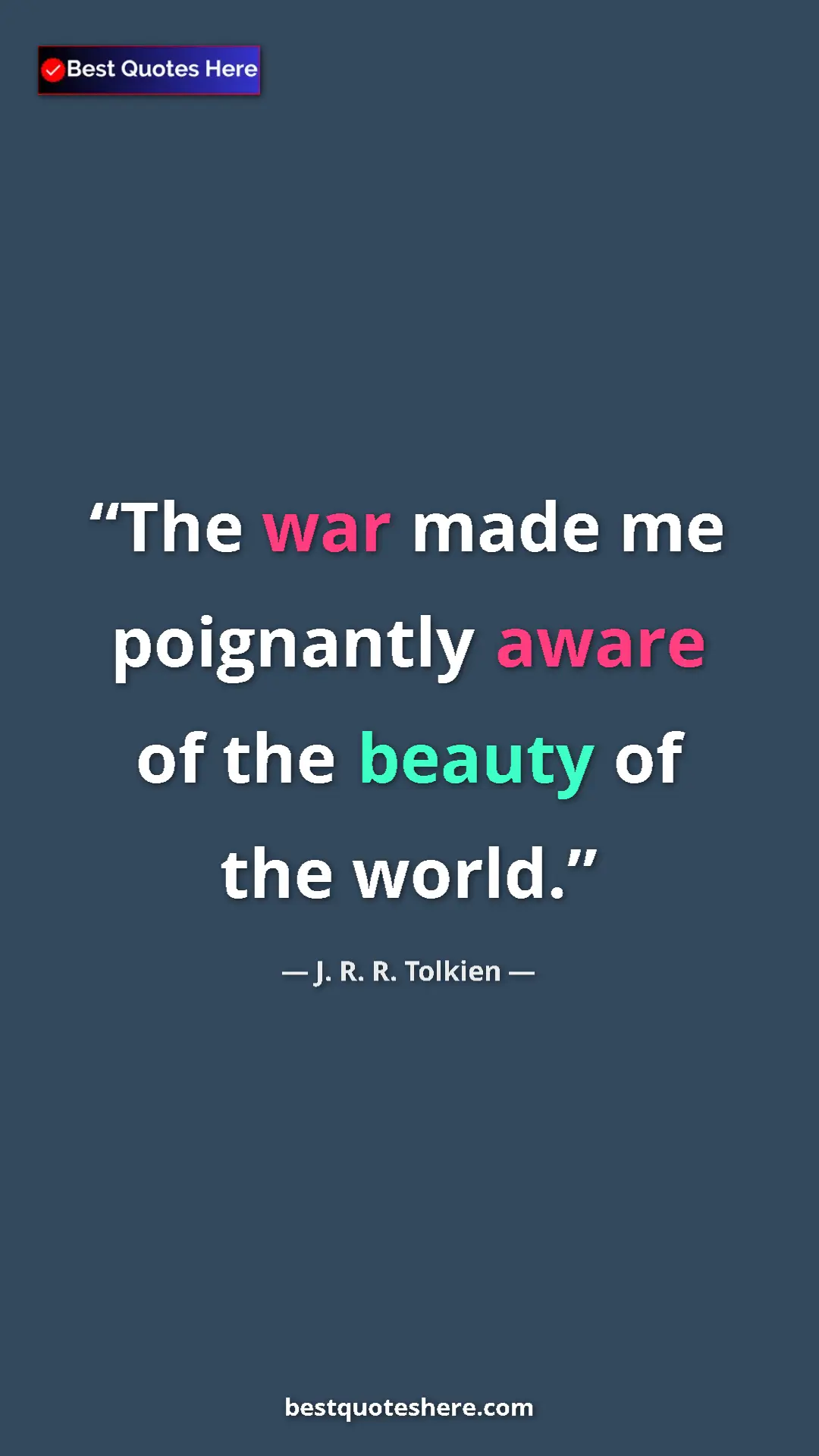 Pinterest quote poster by J. R. R. Tolkien: "The war made me poignantly aware of the beauty of the world."