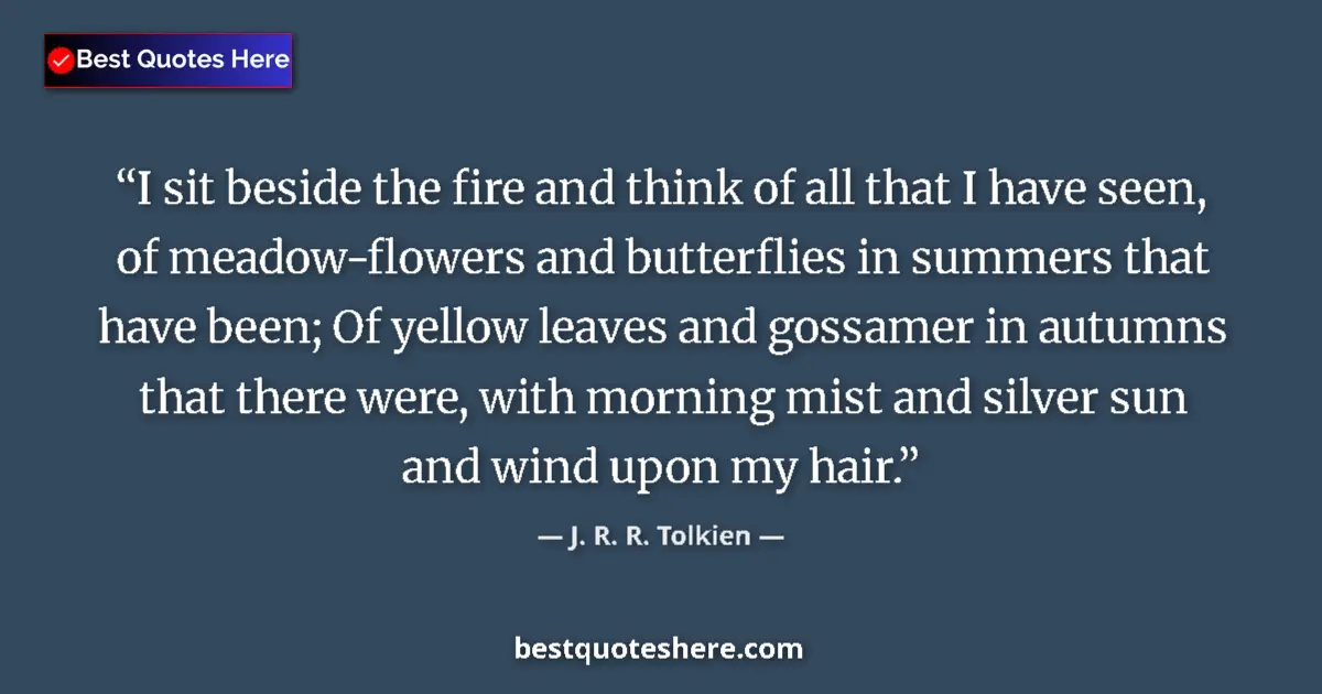 Quote by J. R. R. Tolkien: I sit beside the fire and think of all that I have