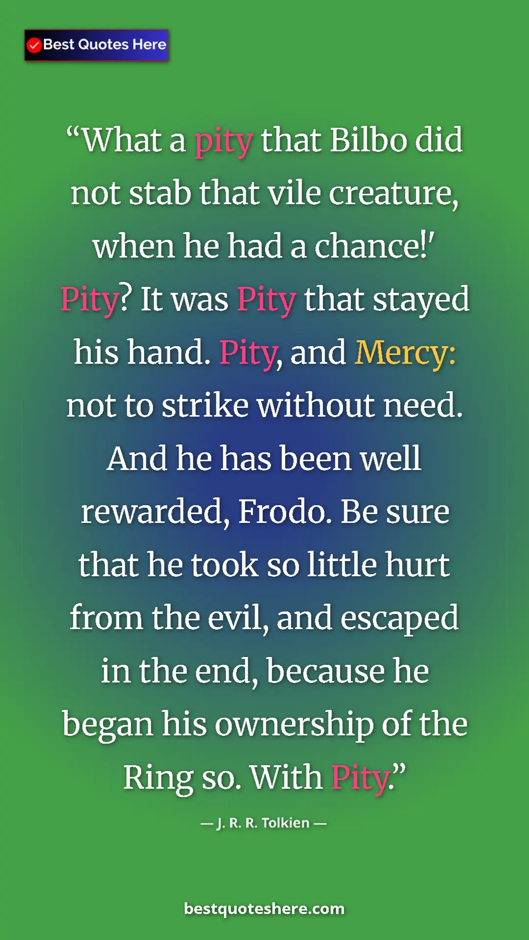 Pinterest quote poster by J. R. R. Tolkien: "What a pity that Bilbo did not stab that vile creature,..."