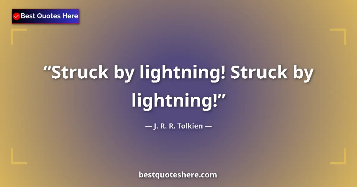 Quote by J. R. R. Tolkien: Struck by lightning! Struck by lightning!...