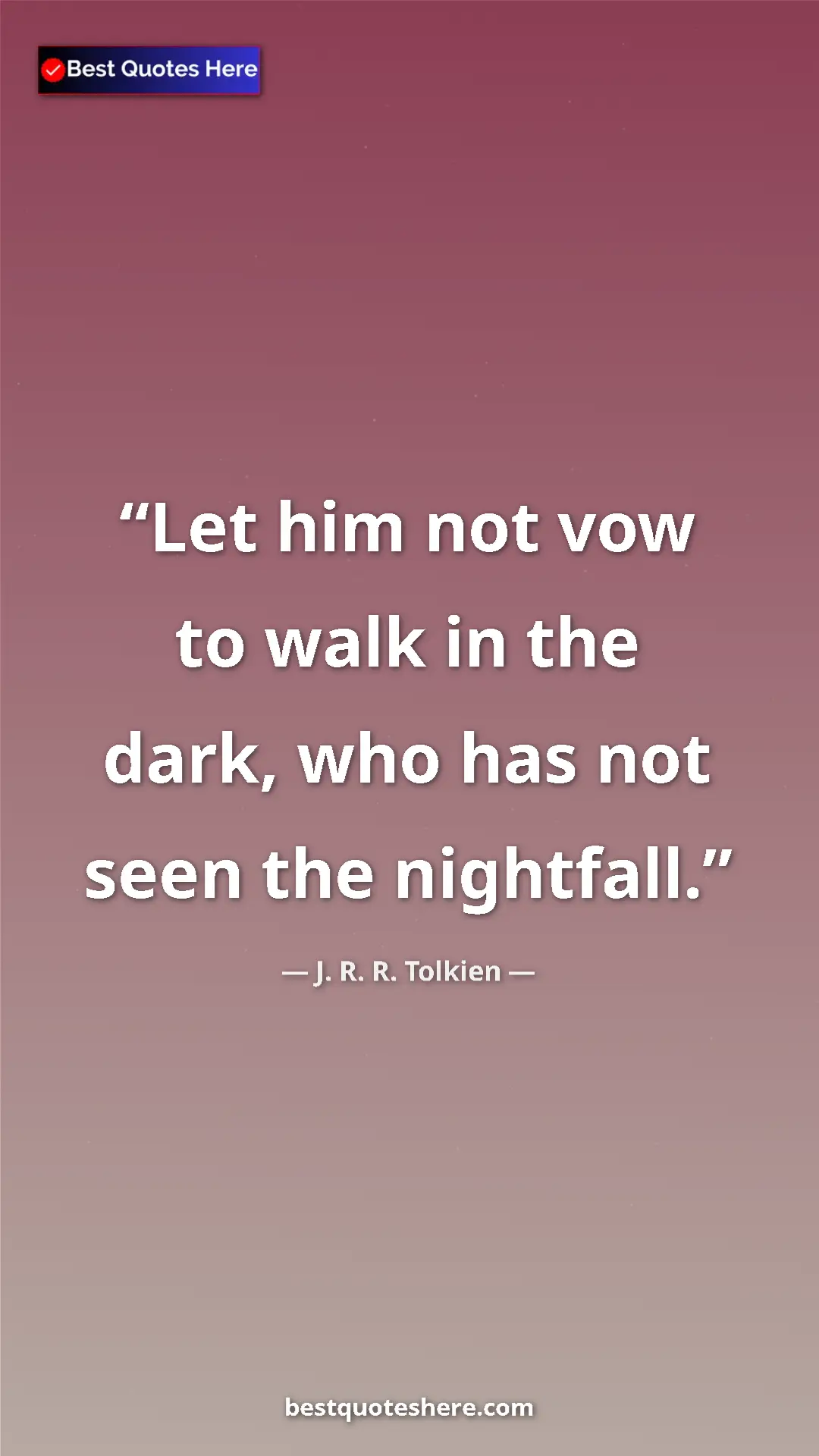 Pinterest quote poster by J. R. R. Tolkien: "Let him not vow to walk in the dark, who has not seen the..."